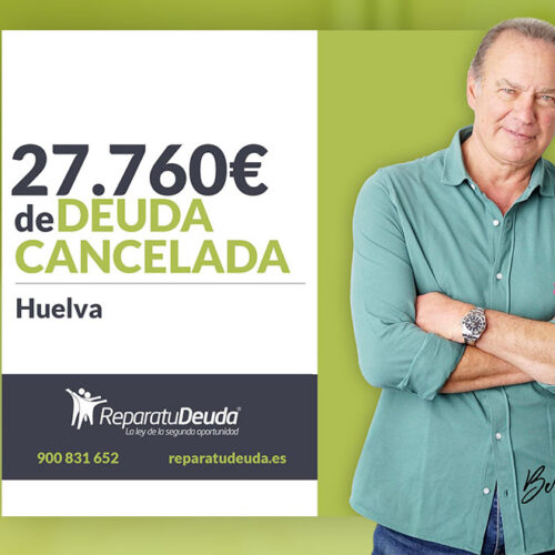 Repara tu Deuda Abogados cancela 27.760 € en Huelva (Andalucía) con la Ley de la Segunda Oportunidad