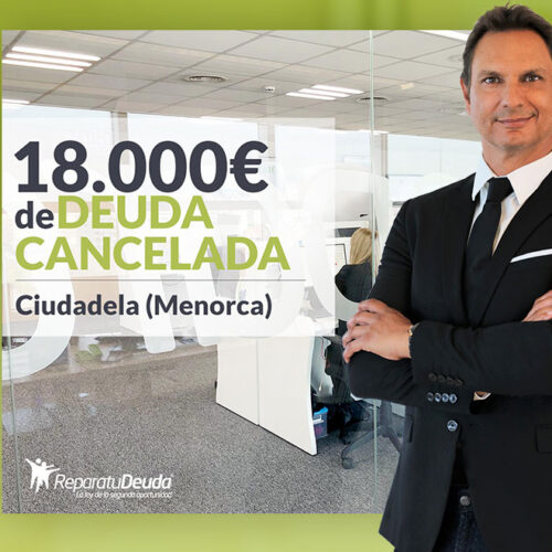 Repara tu Deuda Abogados cancela 18.000€ en Ciudadela (Menorca) gracias a la Ley de Segunda Oportunidad
