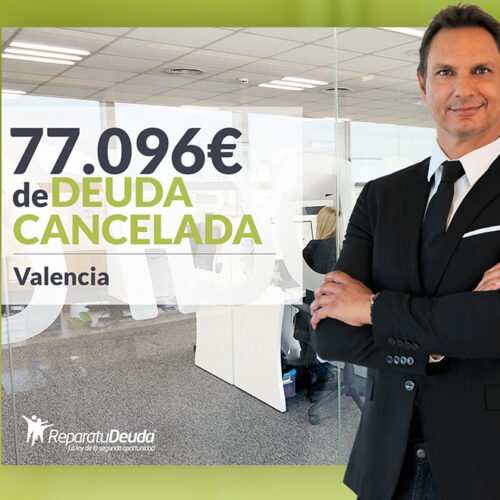 Repara tu Deuda Abogados cancela 77.096 € en Valencia con la Ley de Segunda Oportunidad