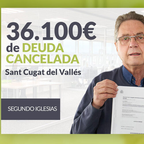 Repara tu Deuda Abogados cancela 36.100 € en Sant Cugat del Vallés (Barcelona) con la Ley de la Segunda Oportunidad