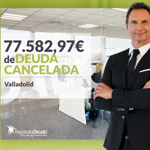 Repara tu Deuda Abogados cancela 77.582,97 € en Valladolid con la Ley de Segunda Oportunidad