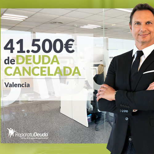 Repara tu Deuda Abogados cancela 41.500 € en Valencia con la Ley de Segunda Oportunidad