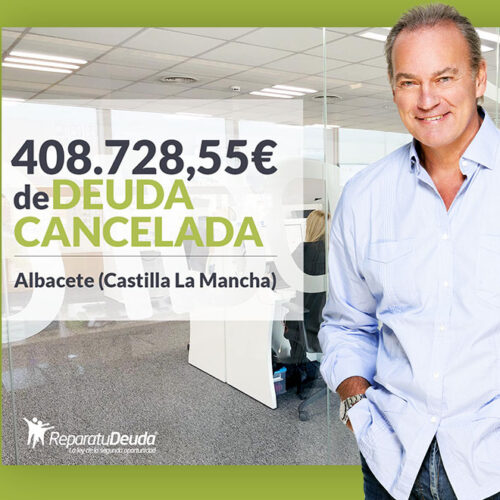 Repara tu Deuda Abogados cancela 408.728 € en Albacete (Castilla-La Mancha) con la Ley de la Segunda Oportunidad
