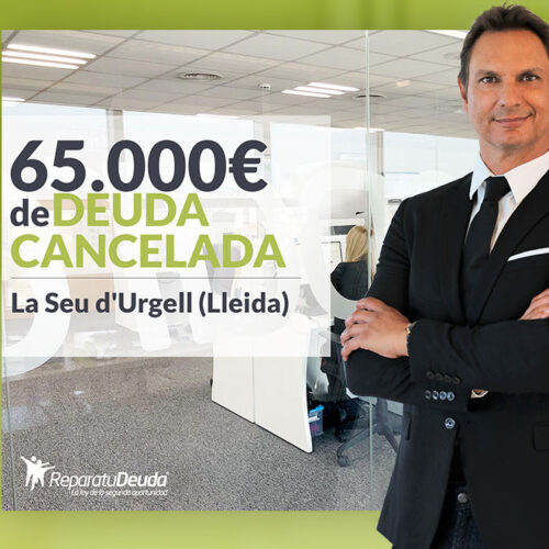 Repara tu Deuda Abogados cancela 65.000 € en La Seu d´Urgell (Lleida) con la Ley de Segunda Oportunidad