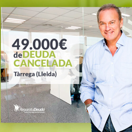 Repara tu Deuda Abogados cancela 49.000 € en Tàrrega (Lleida) con la Ley de la Segunda Oportunidad
