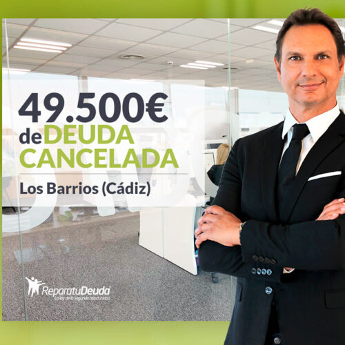 Repara tu Deuda Abogados cancela 49.500 € en Los Barrios (Cádiz) con la Ley de Segunda Oportunidad