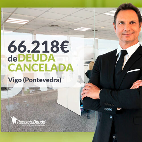 Repara tu Deuda Abogados cancela 66.218 € en Vigo (Pontevedra) con la Ley de Segunda Oportunidad