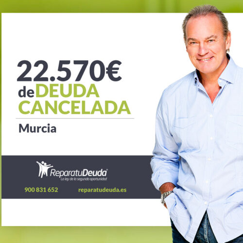 Repara tu Deuda Abogados cancela 22.570€ en Murcia con la Ley de Segunda Oportunidad